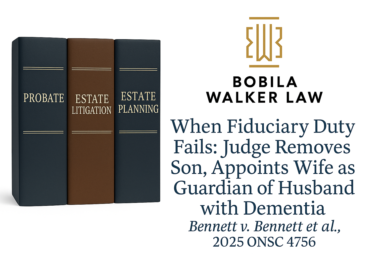 When Fiduciary Duty Fails: Judge Removes Son, Appoints Wife as Guardian of Husband with Dementia Bennett v. Bennett et al., 2025 ONSC 4756