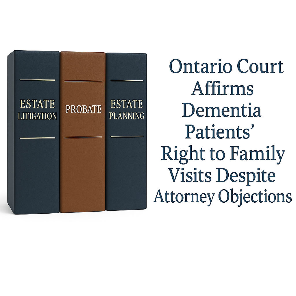 Can an attorney for personal care stop family members from visiting a loved one in long-term care? The Ontario Superior Court says no—unless there is clear evidence of harm.