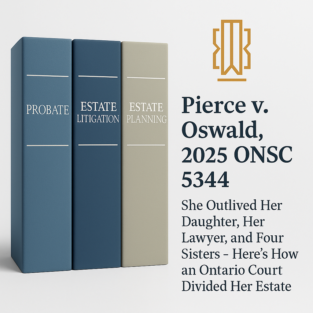 Pierce v. Oswald, 2025 ONSC 5344 She Outlived Her Daughter, Her Lawyer, and Four Sisters — Here’s How an Ontario Court Divided Her Estate